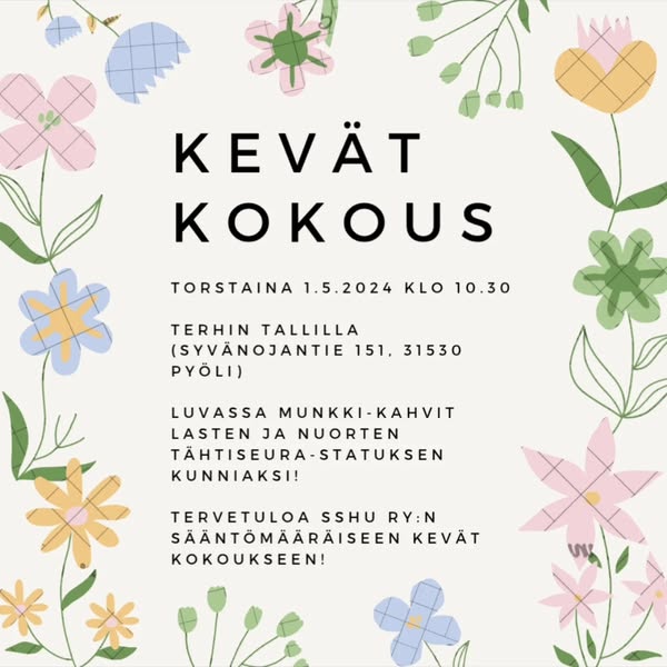 Kuvassa voi olla tekstissä sanotaan KEVÄT KOKOUS TORSTAINA 1.5.2024 KLO 10.30 TERHIN TALLILLA (SYVÄNOJANTIE 51, 31530 PYÖLI) LUVASSA MUNKKI-KAHVIT LASTEN JA NUORTEN TÄHTISEURA TÄHTISEURA-STATUKSEN STATUKSEN KUNNIAKSI! TERVETULOA SSHU RY:N SÄÄNTÖMÄÄRÄISEEN KEVÄT KOKOUKSEEN! w